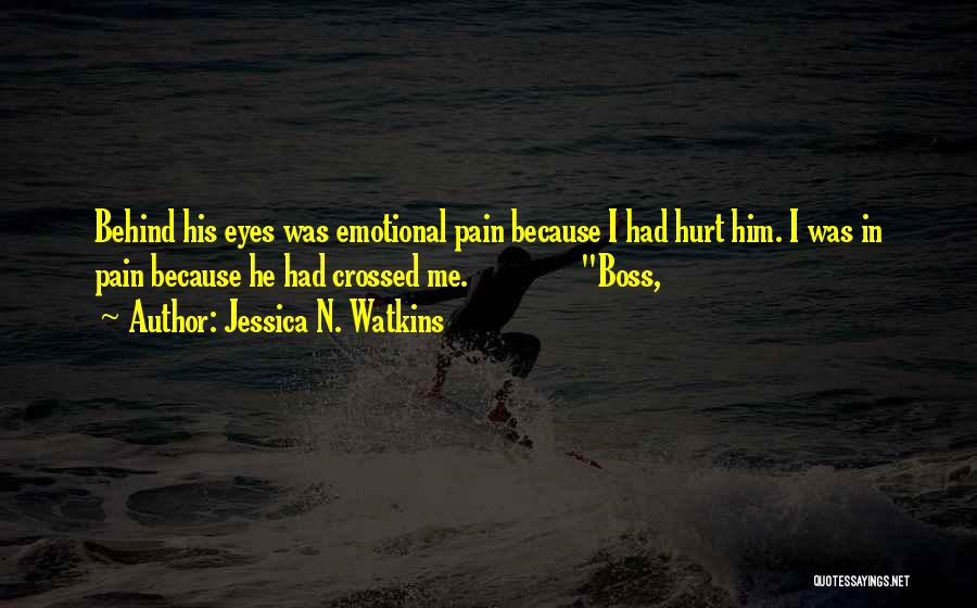 Jessica N. Watkins Quotes: Behind His Eyes Was Emotional Pain Because I Had Hurt Him. I Was In Pain Because He Had Crossed Me.