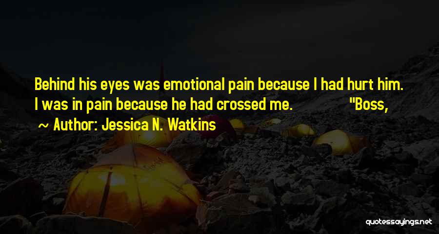 Jessica N. Watkins Quotes: Behind His Eyes Was Emotional Pain Because I Had Hurt Him. I Was In Pain Because He Had Crossed Me.