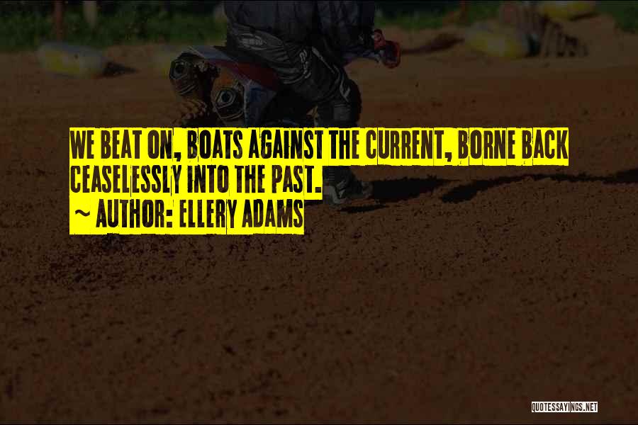Ellery Adams Quotes: We Beat On, Boats Against The Current, Borne Back Ceaselessly Into The Past.