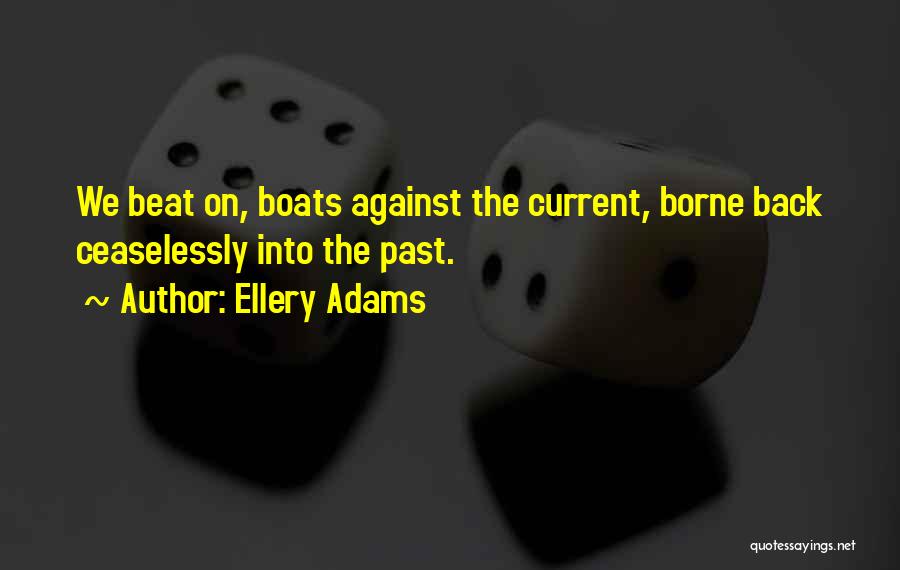 Ellery Adams Quotes: We Beat On, Boats Against The Current, Borne Back Ceaselessly Into The Past.