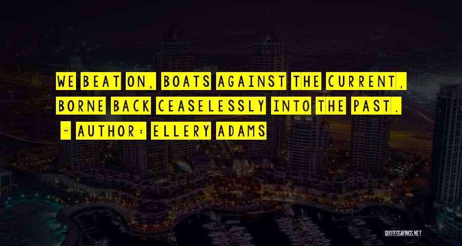 Ellery Adams Quotes: We Beat On, Boats Against The Current, Borne Back Ceaselessly Into The Past.