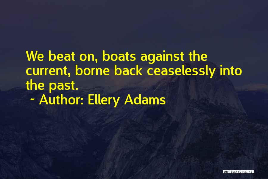 Ellery Adams Quotes: We Beat On, Boats Against The Current, Borne Back Ceaselessly Into The Past.