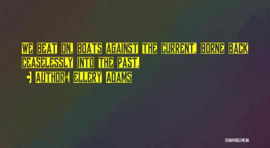 Ellery Adams Quotes: We Beat On, Boats Against The Current, Borne Back Ceaselessly Into The Past.