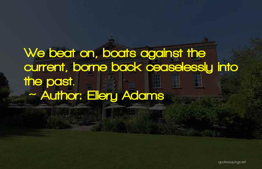 Ellery Adams Quotes: We Beat On, Boats Against The Current, Borne Back Ceaselessly Into The Past.