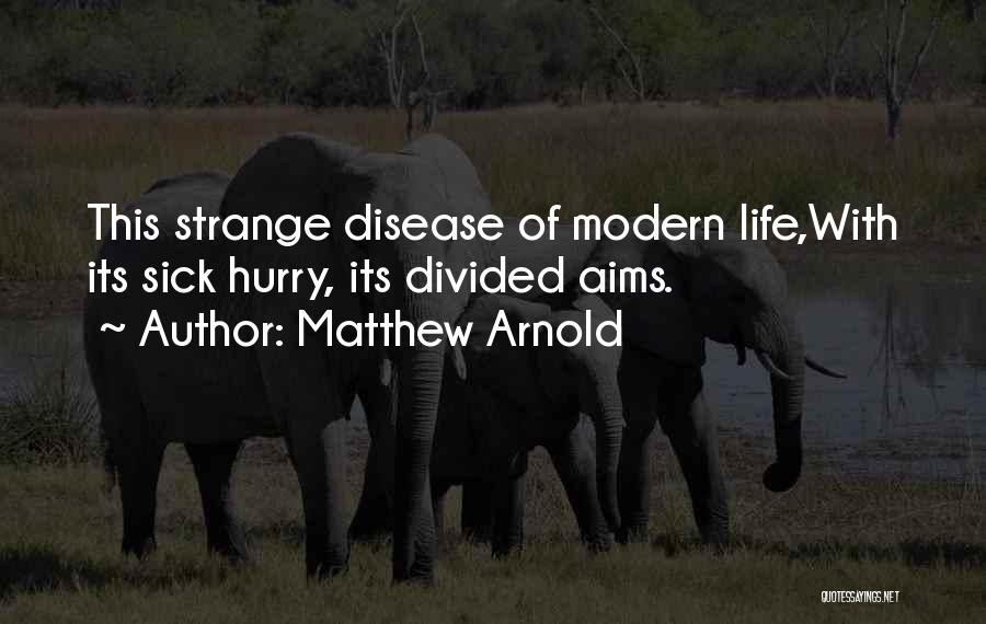 Matthew Arnold Quotes: This Strange Disease Of Modern Life,with Its Sick Hurry, Its Divided Aims.
