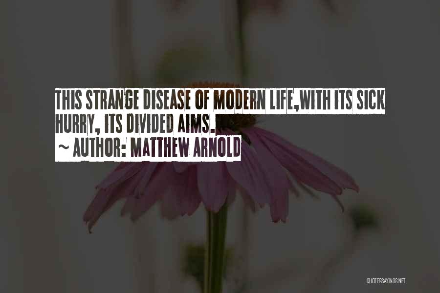 Matthew Arnold Quotes: This Strange Disease Of Modern Life,with Its Sick Hurry, Its Divided Aims.