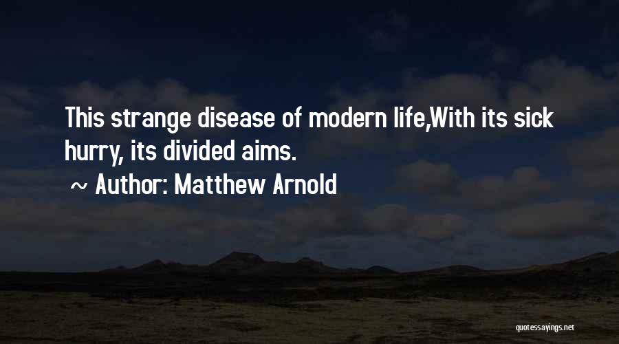Matthew Arnold Quotes: This Strange Disease Of Modern Life,with Its Sick Hurry, Its Divided Aims.