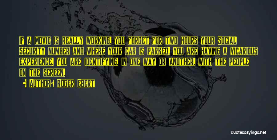 Roger Ebert Quotes: If A Movie Is Really Working, You Forget For Two Hours Your Social Security Number And Where Your Car Is