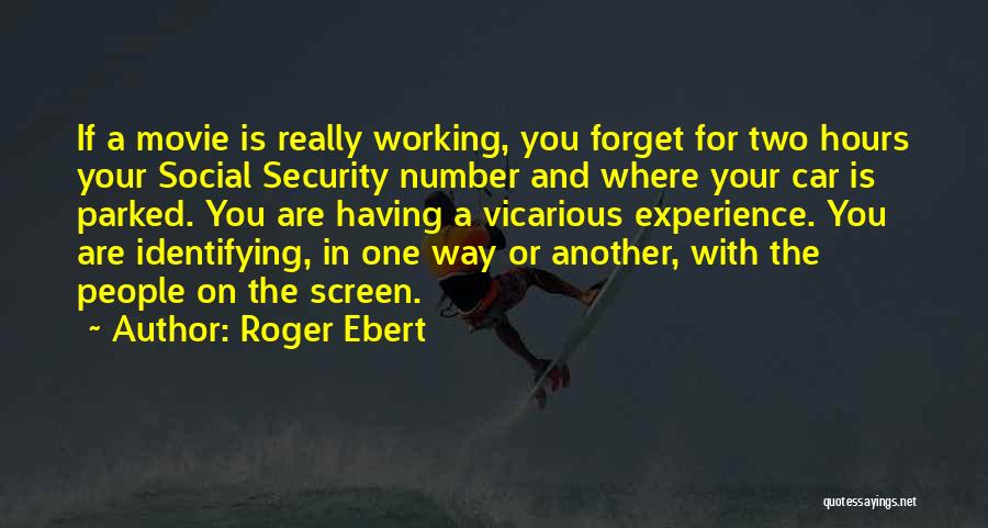 Roger Ebert Quotes: If A Movie Is Really Working, You Forget For Two Hours Your Social Security Number And Where Your Car Is