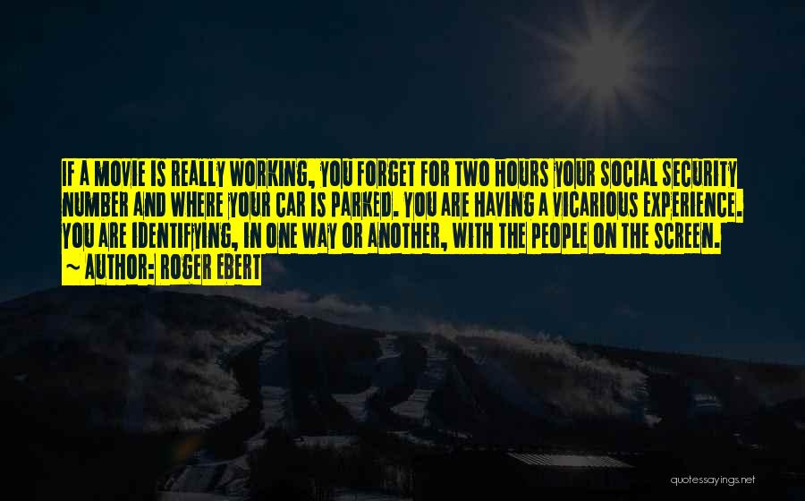 Roger Ebert Quotes: If A Movie Is Really Working, You Forget For Two Hours Your Social Security Number And Where Your Car Is