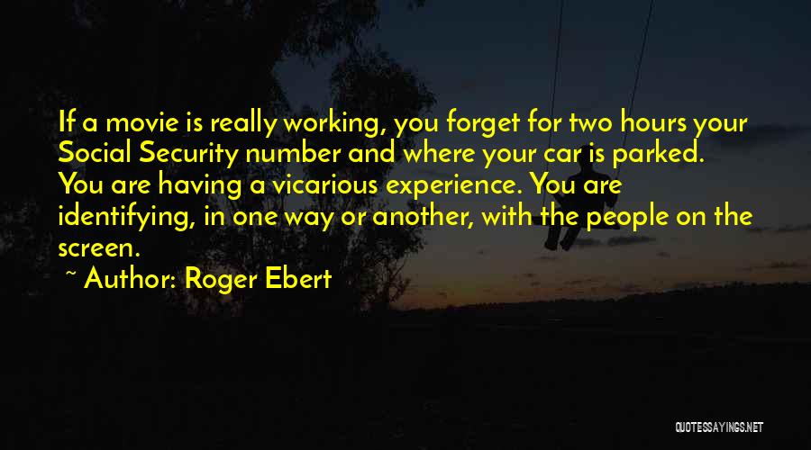 Roger Ebert Quotes: If A Movie Is Really Working, You Forget For Two Hours Your Social Security Number And Where Your Car Is