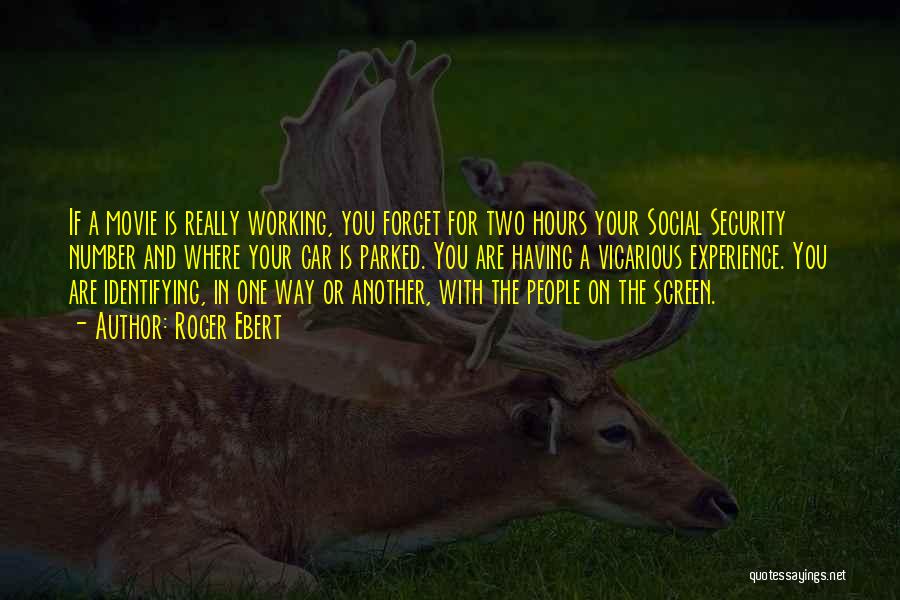 Roger Ebert Quotes: If A Movie Is Really Working, You Forget For Two Hours Your Social Security Number And Where Your Car Is