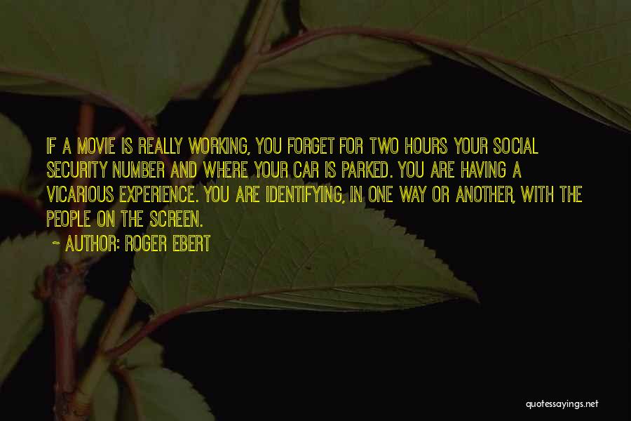 Roger Ebert Quotes: If A Movie Is Really Working, You Forget For Two Hours Your Social Security Number And Where Your Car Is