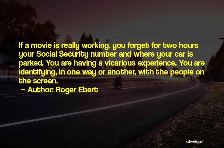 Roger Ebert Quotes: If A Movie Is Really Working, You Forget For Two Hours Your Social Security Number And Where Your Car Is