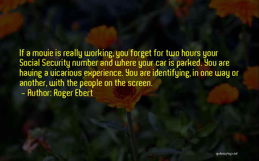 Roger Ebert Quotes: If A Movie Is Really Working, You Forget For Two Hours Your Social Security Number And Where Your Car Is