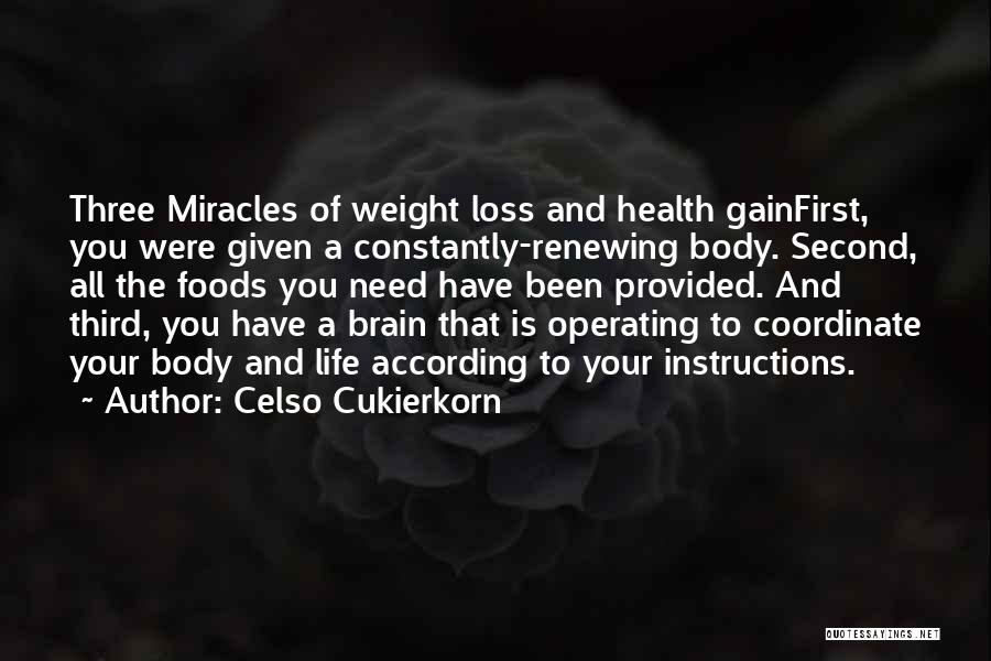 Celso Cukierkorn Quotes: Three Miracles Of Weight Loss And Health Gainfirst, You Were Given A Constantly-renewing Body. Second, All The Foods You Need