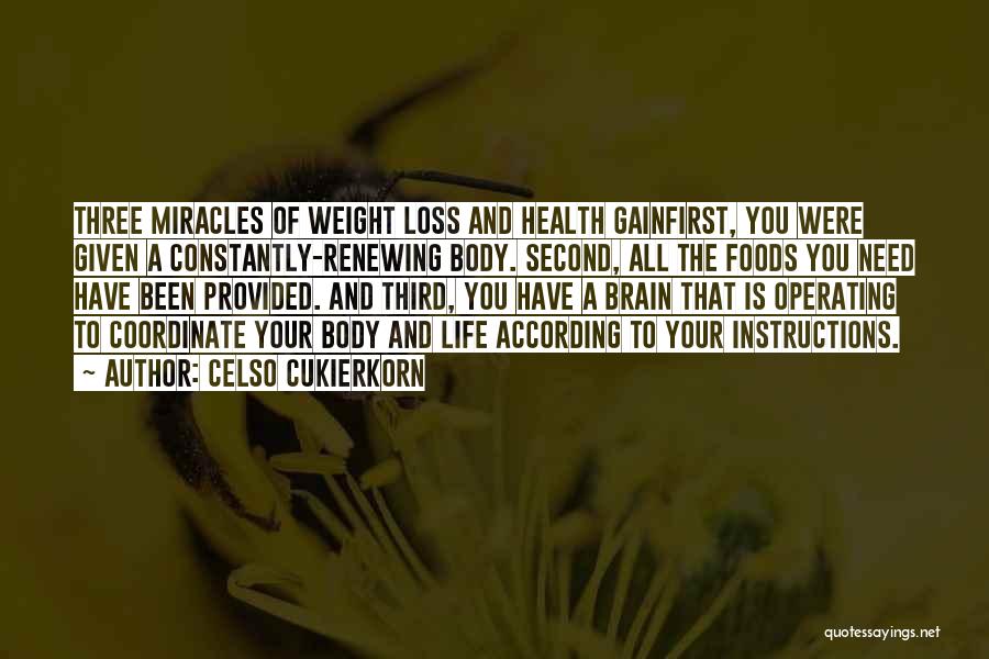 Celso Cukierkorn Quotes: Three Miracles Of Weight Loss And Health Gainfirst, You Were Given A Constantly-renewing Body. Second, All The Foods You Need