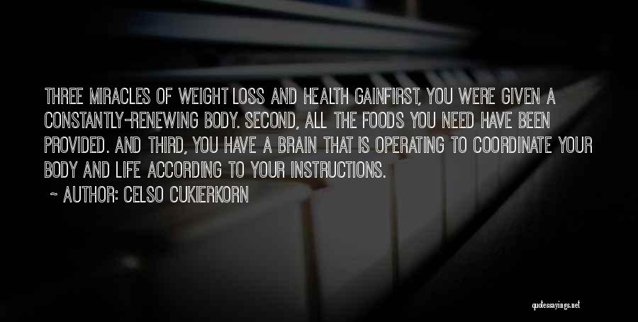 Celso Cukierkorn Quotes: Three Miracles Of Weight Loss And Health Gainfirst, You Were Given A Constantly-renewing Body. Second, All The Foods You Need