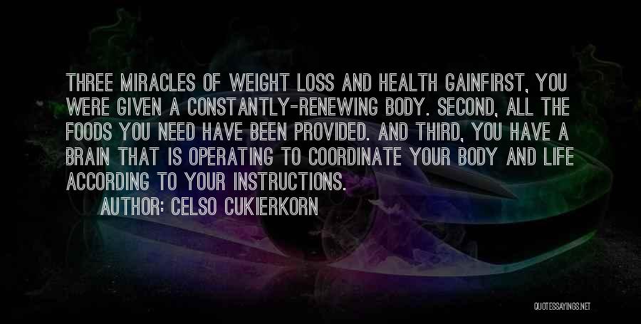 Celso Cukierkorn Quotes: Three Miracles Of Weight Loss And Health Gainfirst, You Were Given A Constantly-renewing Body. Second, All The Foods You Need