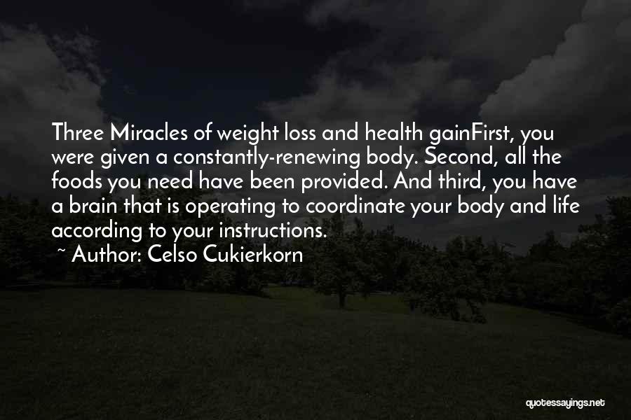 Celso Cukierkorn Quotes: Three Miracles Of Weight Loss And Health Gainfirst, You Were Given A Constantly-renewing Body. Second, All The Foods You Need