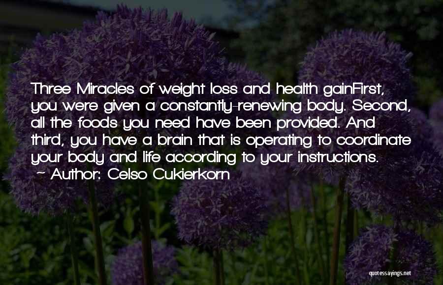 Celso Cukierkorn Quotes: Three Miracles Of Weight Loss And Health Gainfirst, You Were Given A Constantly-renewing Body. Second, All The Foods You Need