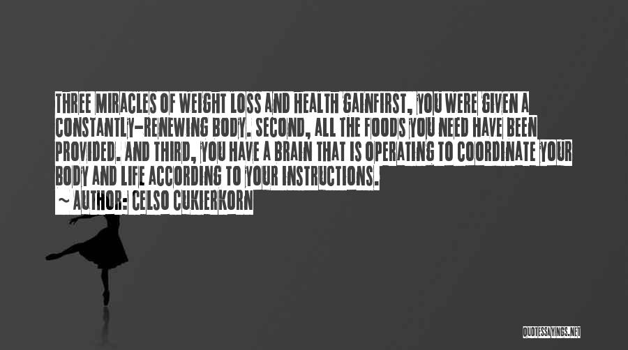 Celso Cukierkorn Quotes: Three Miracles Of Weight Loss And Health Gainfirst, You Were Given A Constantly-renewing Body. Second, All The Foods You Need