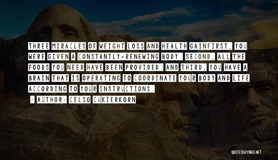 Celso Cukierkorn Quotes: Three Miracles Of Weight Loss And Health Gainfirst, You Were Given A Constantly-renewing Body. Second, All The Foods You Need