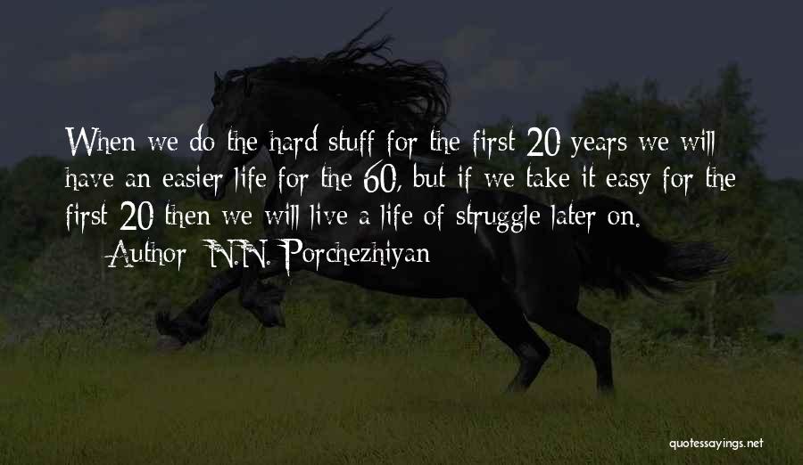 N.N. Porchezhiyan Quotes: When We Do The Hard Stuff For The First 20 Years We Will Have An Easier Life For The 60,