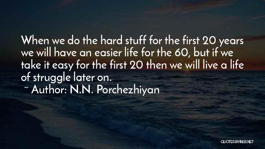 N.N. Porchezhiyan Quotes: When We Do The Hard Stuff For The First 20 Years We Will Have An Easier Life For The 60,