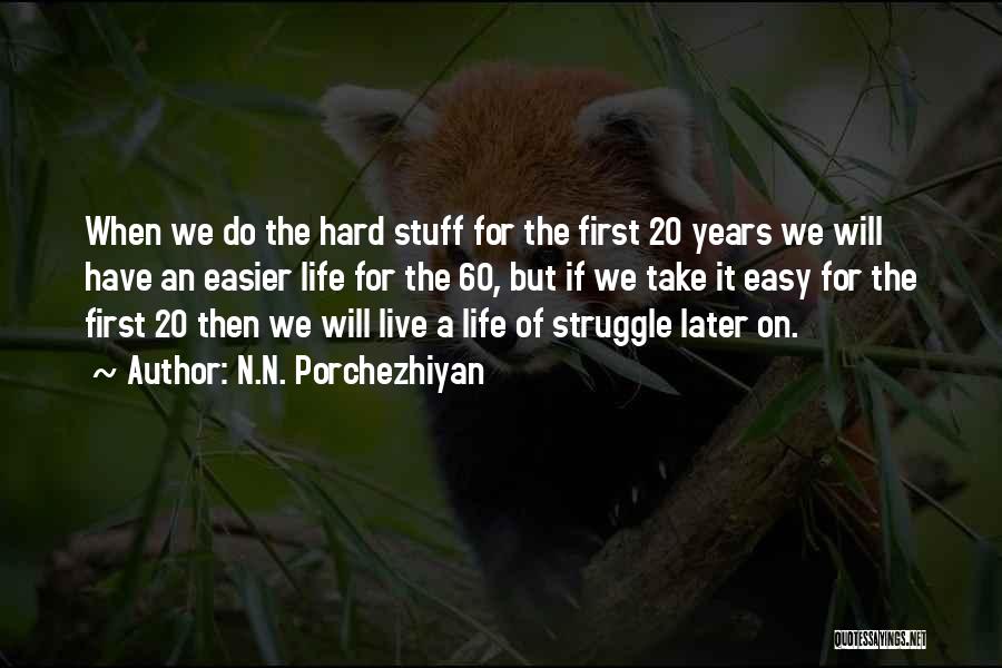 N.N. Porchezhiyan Quotes: When We Do The Hard Stuff For The First 20 Years We Will Have An Easier Life For The 60,