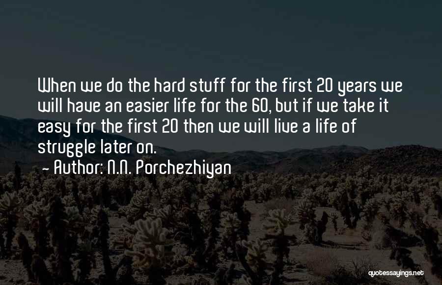 N.N. Porchezhiyan Quotes: When We Do The Hard Stuff For The First 20 Years We Will Have An Easier Life For The 60,