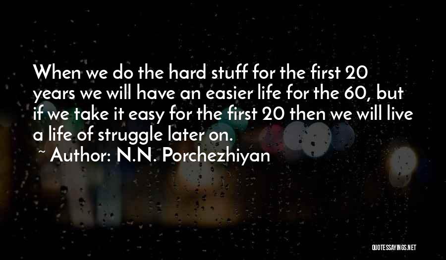 N.N. Porchezhiyan Quotes: When We Do The Hard Stuff For The First 20 Years We Will Have An Easier Life For The 60,