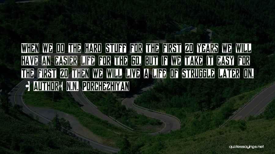 N.N. Porchezhiyan Quotes: When We Do The Hard Stuff For The First 20 Years We Will Have An Easier Life For The 60,