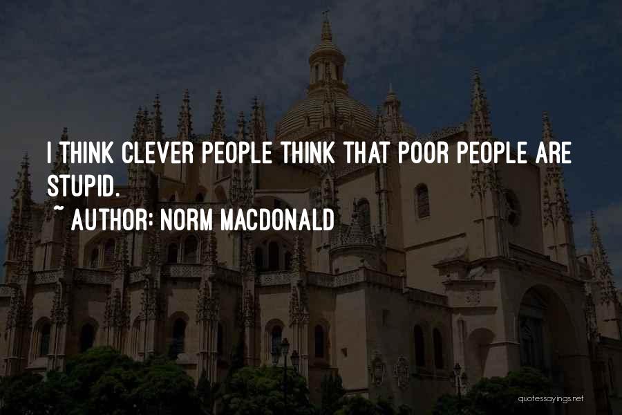 Norm MacDonald Quotes: I Think Clever People Think That Poor People Are Stupid.