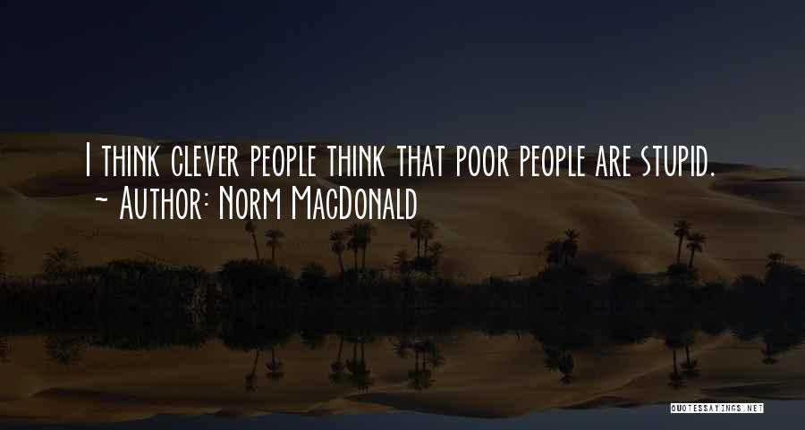 Norm MacDonald Quotes: I Think Clever People Think That Poor People Are Stupid.