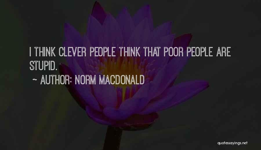 Norm MacDonald Quotes: I Think Clever People Think That Poor People Are Stupid.
