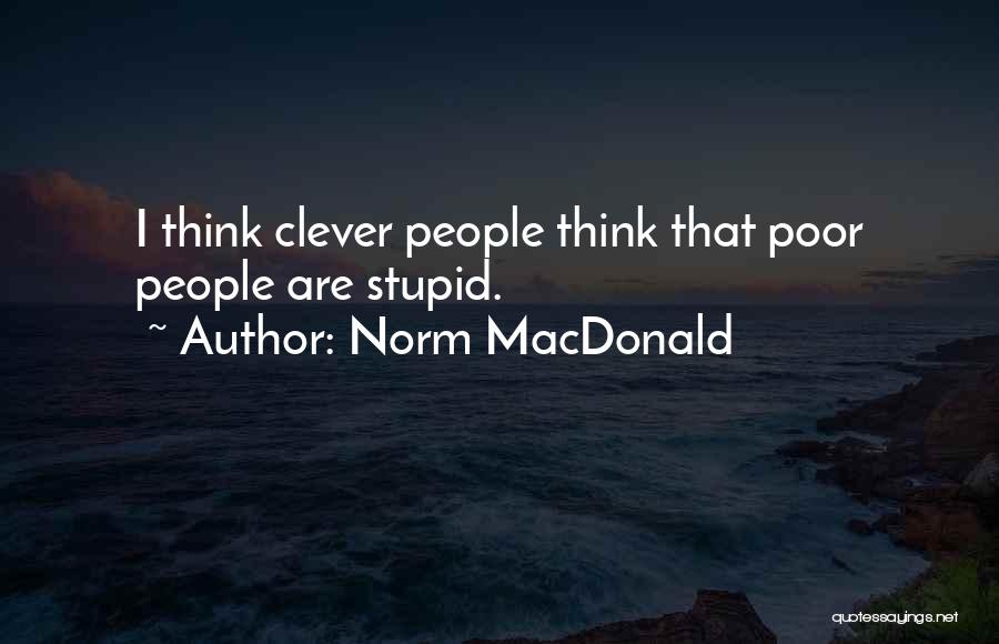 Norm MacDonald Quotes: I Think Clever People Think That Poor People Are Stupid.