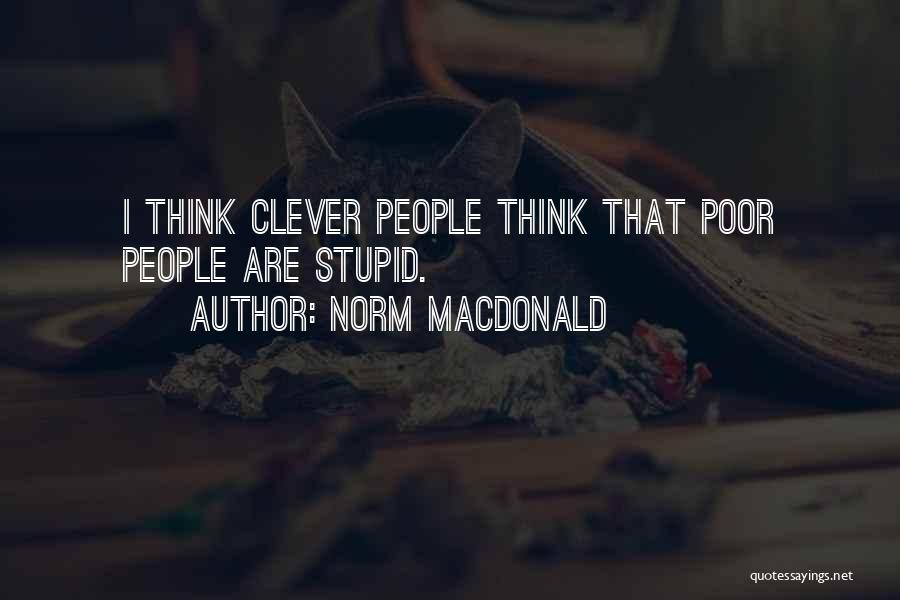 Norm MacDonald Quotes: I Think Clever People Think That Poor People Are Stupid.