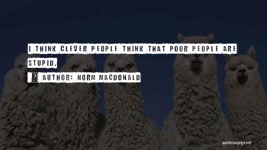Norm MacDonald Quotes: I Think Clever People Think That Poor People Are Stupid.