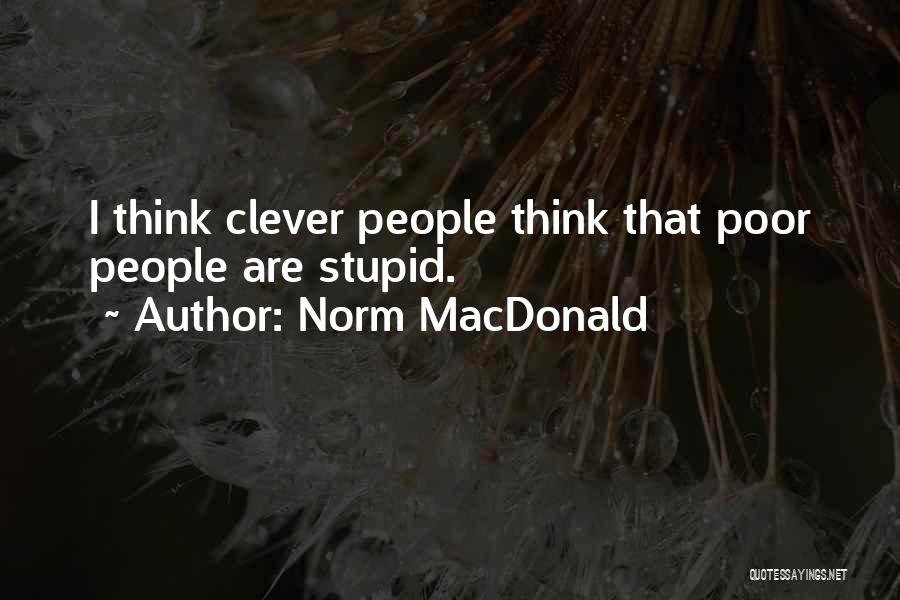 Norm MacDonald Quotes: I Think Clever People Think That Poor People Are Stupid.