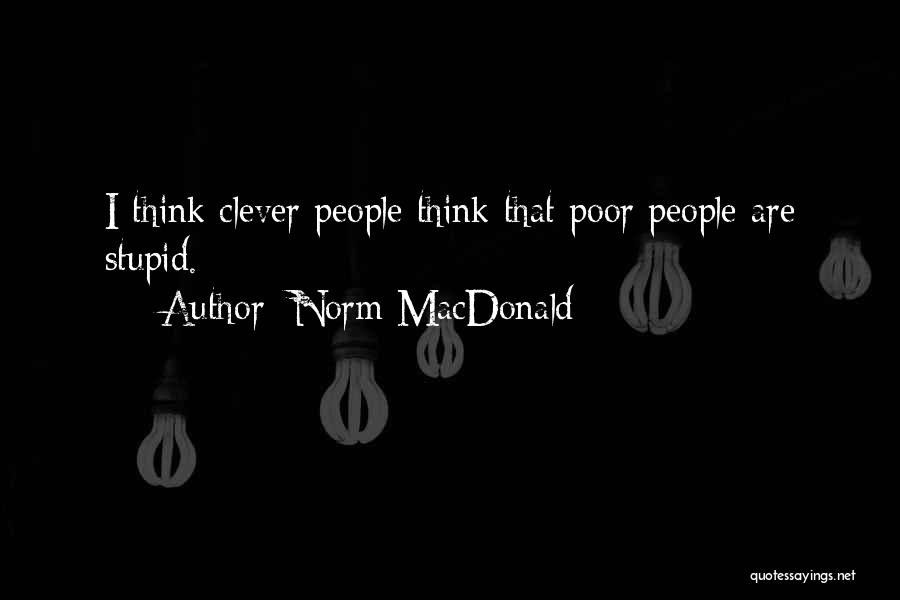 Norm MacDonald Quotes: I Think Clever People Think That Poor People Are Stupid.