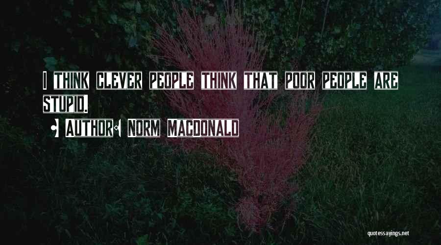 Norm MacDonald Quotes: I Think Clever People Think That Poor People Are Stupid.