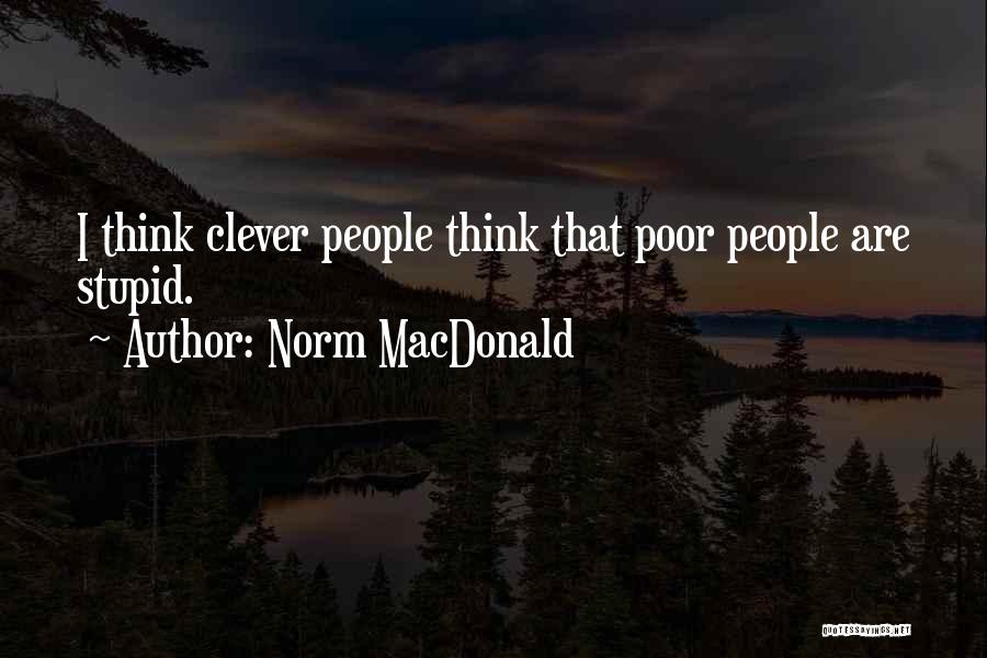Norm MacDonald Quotes: I Think Clever People Think That Poor People Are Stupid.