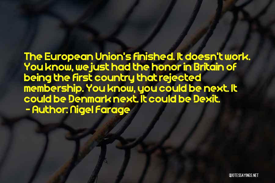 Nigel Farage Quotes: The European Union's Finished. It Doesn't Work. You Know, We Just Had The Honor In Britain Of Being The First