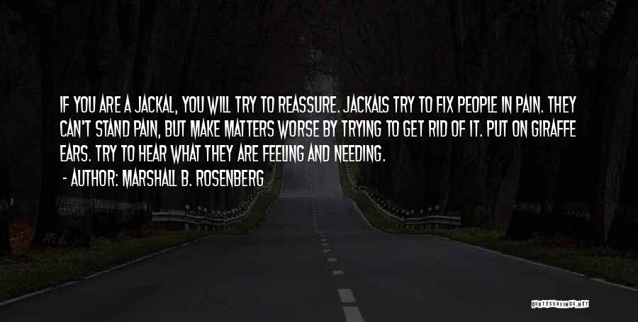 Marshall B. Rosenberg Quotes: If You Are A Jackal, You Will Try To Reassure. Jackals Try To Fix People In Pain. They Can't Stand