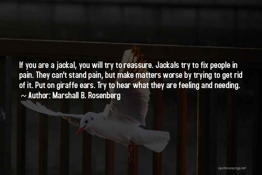 Marshall B. Rosenberg Quotes: If You Are A Jackal, You Will Try To Reassure. Jackals Try To Fix People In Pain. They Can't Stand