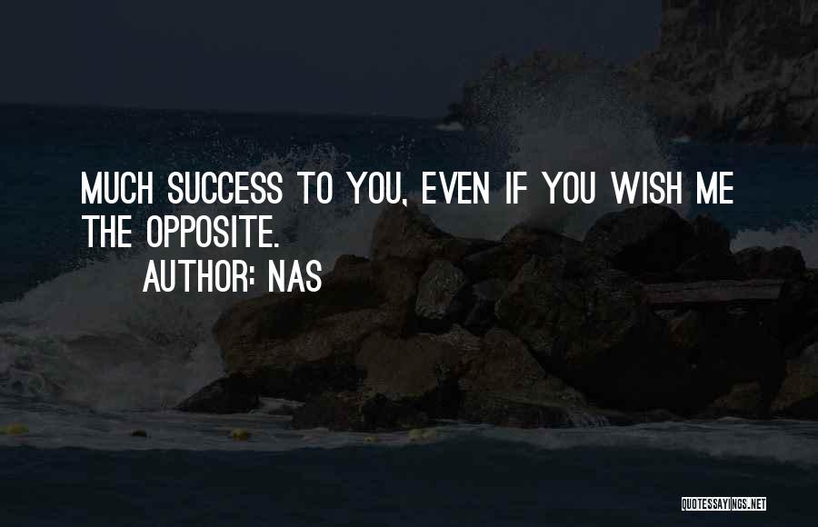 Nas Quotes: Much Success To You, Even If You Wish Me The Opposite.