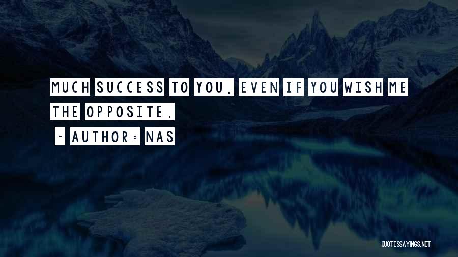 Nas Quotes: Much Success To You, Even If You Wish Me The Opposite.