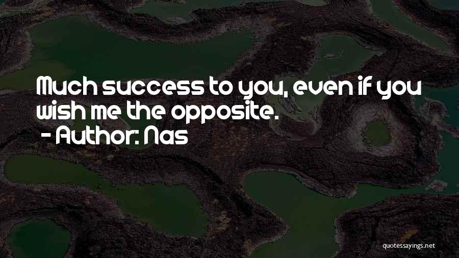 Nas Quotes: Much Success To You, Even If You Wish Me The Opposite.