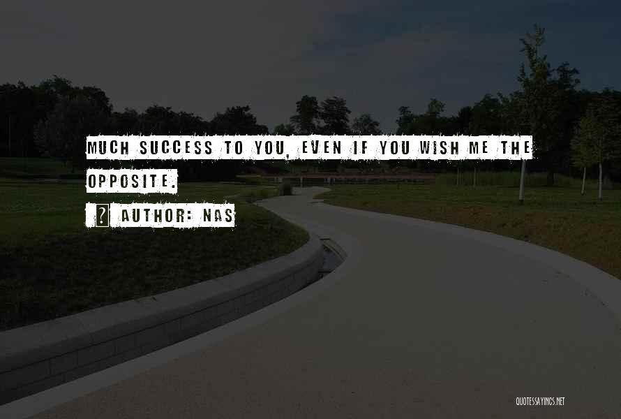 Nas Quotes: Much Success To You, Even If You Wish Me The Opposite.